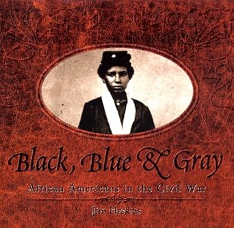 Black, Blue & Gray: African Americans In The Civil War by Jim Haskins