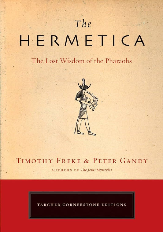 The Hermetica:  The Lost Wisdom of the Pharaohs by Timothy Freke and Peter Gandy