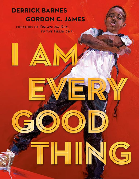 I An Every Good Thing by Derrick Barnes and Gordon C. James