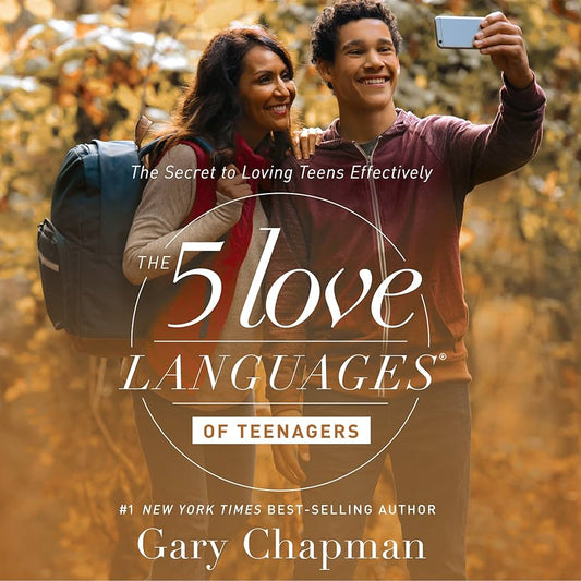 The Secret to Loving Teens Effectively- The 5 Love Languages of Teenagers by Gary Chapman