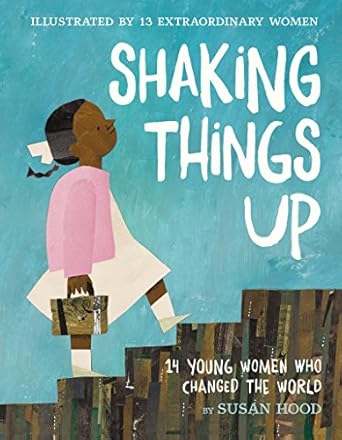 Shaking Things Up: 14 Young Women Who Changed the world by Susan Hood (Author), Sophie Blackall