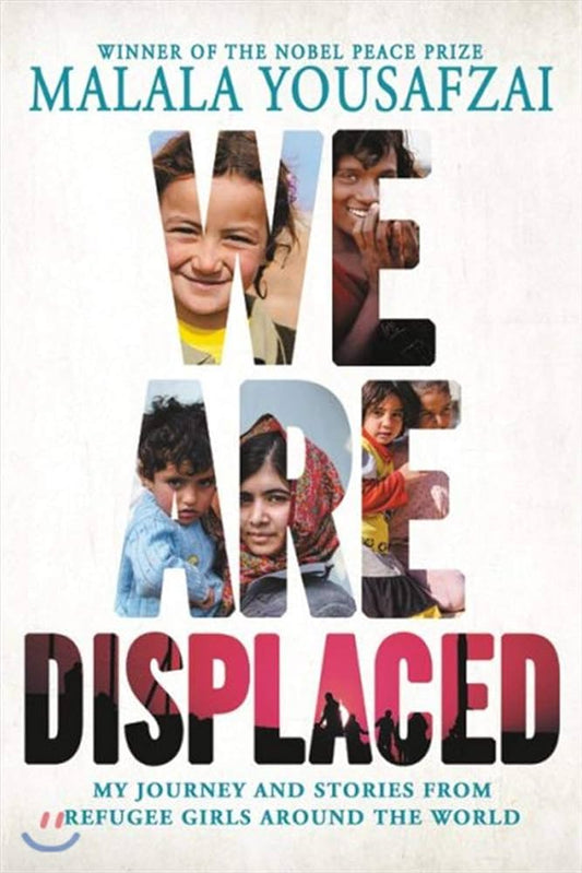 We are Displaced:  My Journey and Stories from Refugee Girls Around The World-Malala Yousafzai