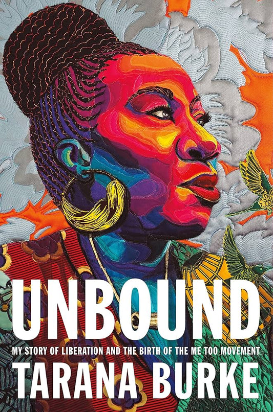 Unbound: My Story of Liberation and the Birth of the Me Too Movement by Tarana Burke