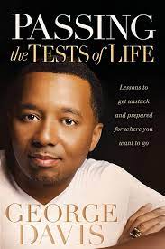 Passing the Test of Life: Lessons to get Unstuck and Prepared for Where you Want to Go by George Davis