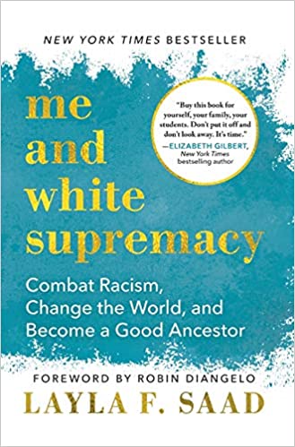 Me and White Supremacy: Combat Racism, Change the World, and Become a Good Ancestor by Layla F. Saad